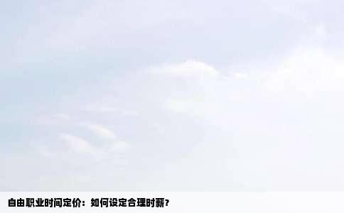 自由职业时间定价：如何设定合理时薪？