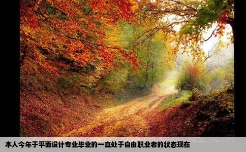 本人今年于平面设计专业毕业的一直处于自由职业者的状态现在