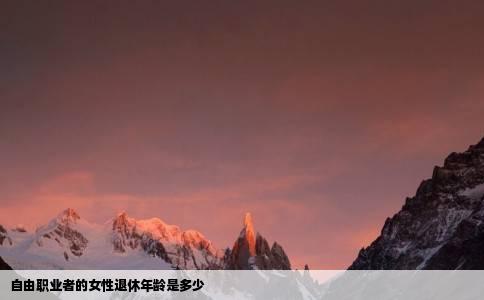 自由职业者的女性退休年龄是多少