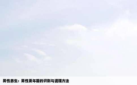 男性养生：男性更年期的识别与调理方法