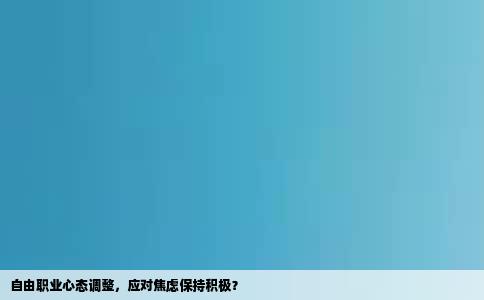 自由职业心态调整，应对焦虑保持积极？