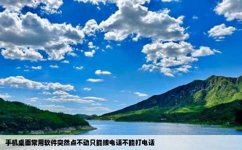 手机桌面常用软件突然点不动只能接电话不能打电话