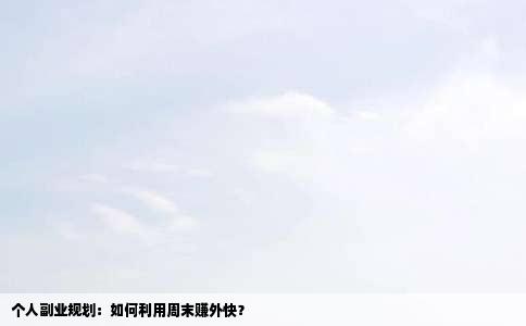 个人副业规划：如何利用周末赚外快？