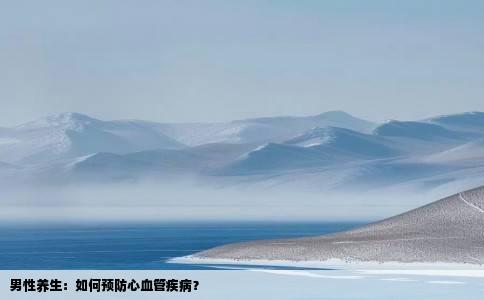 男性养生：如何预防心血管疾病？