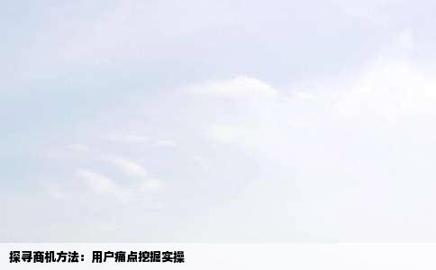 探寻商机方法：用户痛点挖掘实操