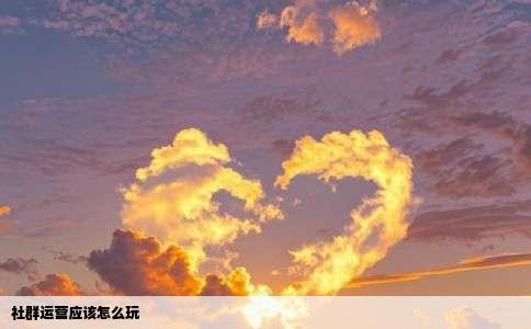 社群运营应该怎么玩