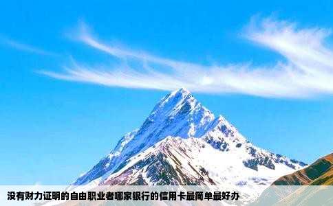 没有财力证明的自由职业者哪家银行的信用卡最简单最好办