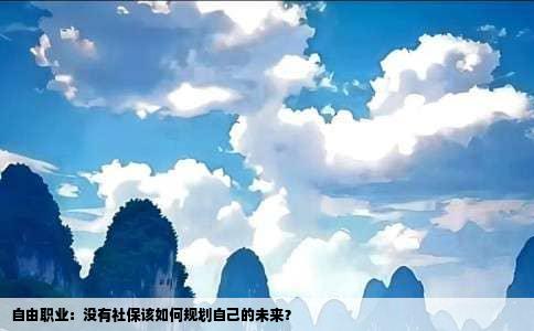 自由职业：没有社保该如何规划自己的未来？
