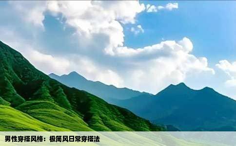 男性穿搭风格：极简风日常穿搭法