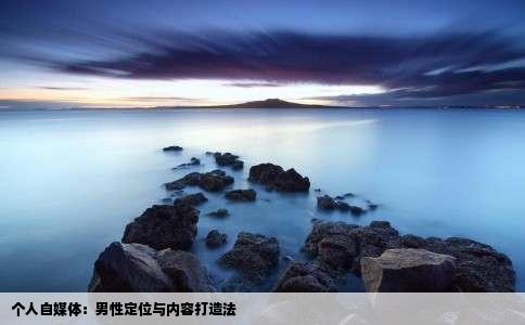 个人自媒体：男性定位与内容打造法