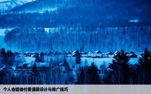 个人自媒体付费课程设计与推广技巧