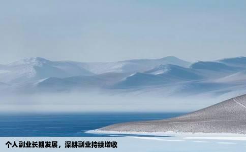 个人副业长期发展，深耕副业持续增收