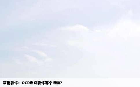 常用软件：OCR识别软件哪个准确？