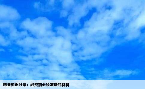 创业知识分享：融资前必须准备的材料