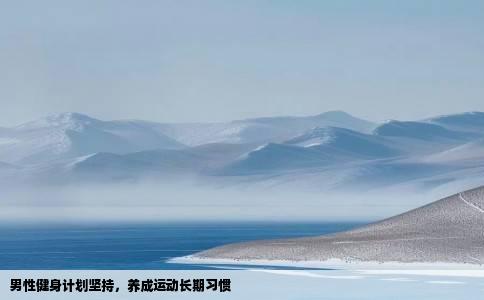 男性健身计划坚持，养成运动长期习惯