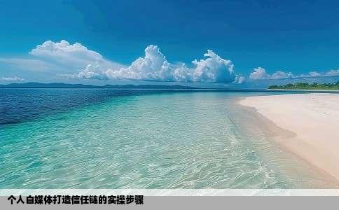 个人自媒体打造信任链的实操步骤