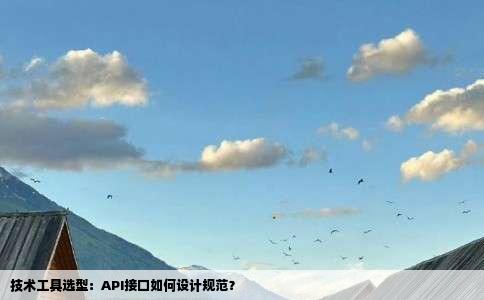 技术工具选型：API接口如何设计规范？