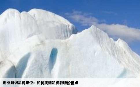 创业知识品牌定位：如何找到品牌独特价值点