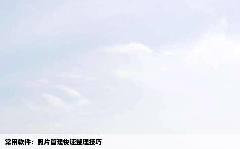 常用软件：照片管理快速整理技巧