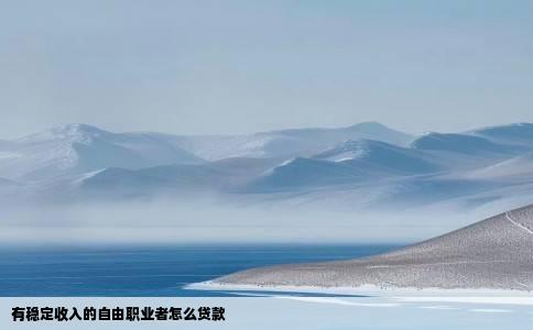 有稳定收入的自由职业者怎么贷款