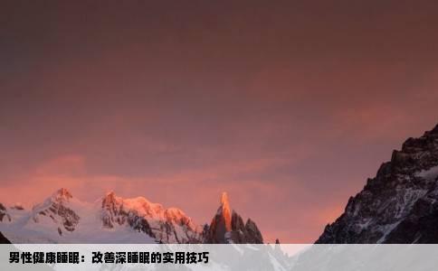 男性健康睡眠：改善深睡眠的实用技巧