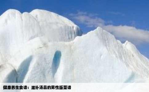 健康养生食谱：滋补汤品的男性版菜谱