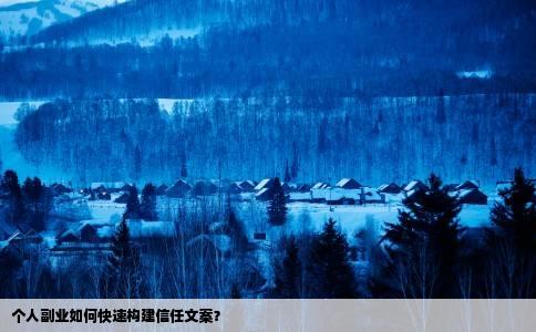 个人副业如何快速构建信任文案？