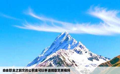 自由职业之前交的公积金可以申请提取交房租吗