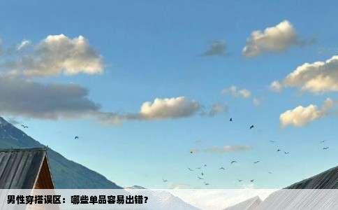 男性穿搭误区：哪些单品容易出错？