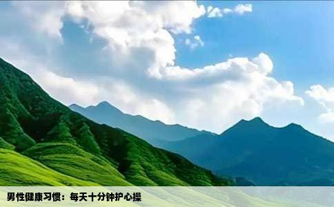 男性健康习惯：每天十分钟护心操