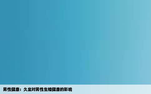 男性健康：久坐对男性生殖健康的影响